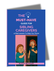 the must have guide for sibling caregivers by alicia buckley